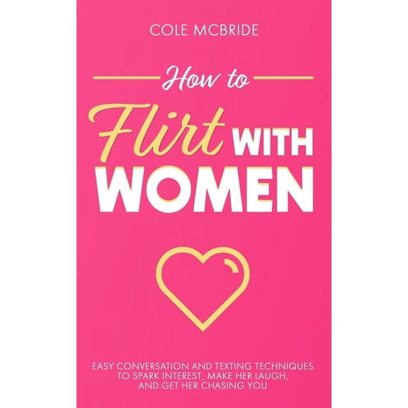 Communication Skills How to Flirt with Women: Easy Conversation and Texting Techniques to Spark Interest, Make Her Laugh, and Get Her Chasing, Book 11, (Paperback)