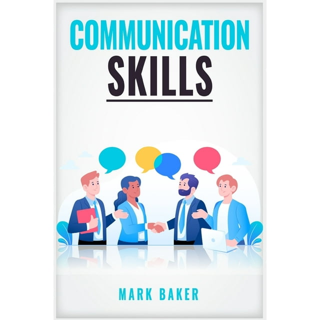 COMMUNICATION SKILLS: Learn Proven Strategies for Improving Your Listening, Speaking, and Interpersonal Skills in Any Situation (2023 Guide for Beginn