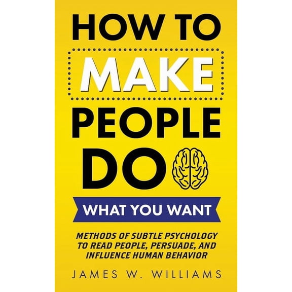 Communication Skills Training How to Make People Do What You Want: Methods of Subtle Psychology to Read People, Persuade, and Influence Human Behavior, Book 8, (Paperback)