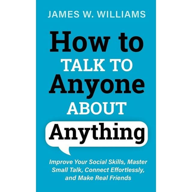 Communication Skills Training How to Talk to Anyone About Anything: Improve Your Social Skills, Master Small Talk, Connect Effortlessly, and Make Real, Book 6, (Paperback)