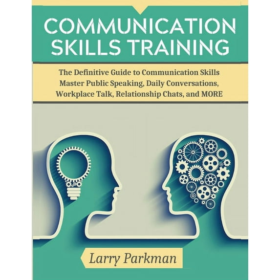 Communication Skills Training: The Definitive Guide to Communication Skills Master Public Speaking, Daily Conversations, Workplace Talk, Relationship