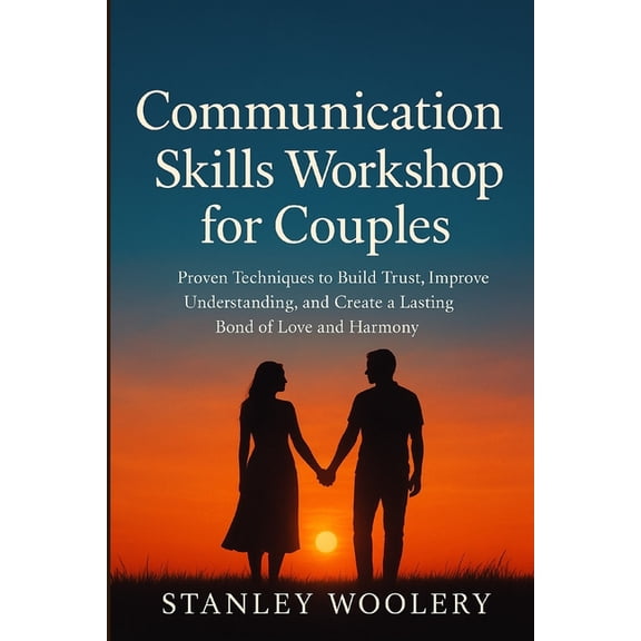 Communication Skills Workshop for Couples: Proven Techniques to Build Trust, Improve Understanding, and Create a Lasting, (Paperback)