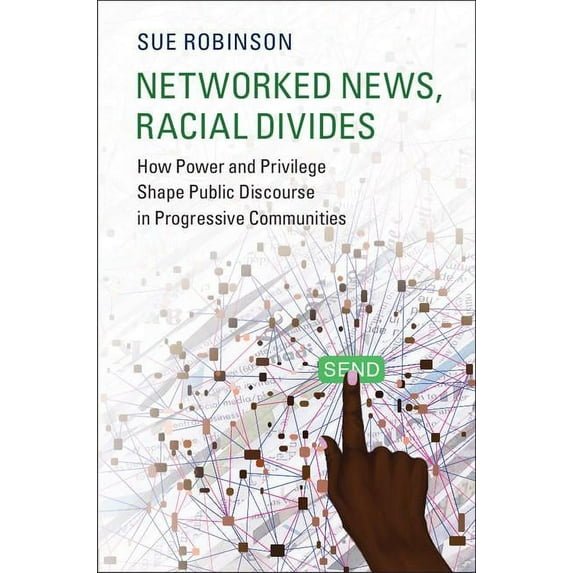 Communication, Society and Politics Networked News, Racial Divides: How Power and Privilege Shape Public Discourse in Progressive Communities, (Hardcover)