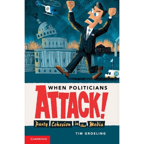 Communication, Society and Politics When Politicians Attack: Party Cohesion in the Media, (Hardcover)