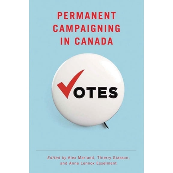 Pre-Owned Communication, Strategy, and Politics: Permanent Campaigning in Canada (Hardcover)