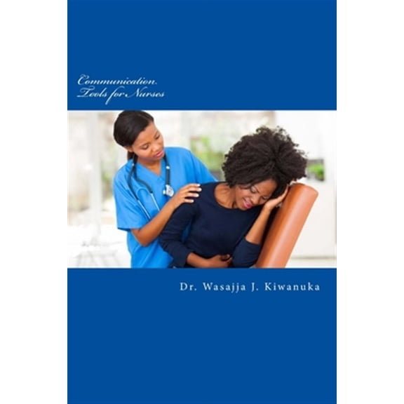 Communication Tools for Nurses: Therapeutic Communication (Paperback) by James K Wasajja