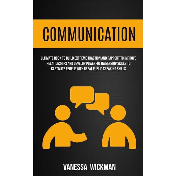 Communication: Ultimate Book To Build Extreme Traction And Rapport To Improve Relationships And Develop Powerful Ownersh, (Paperback)