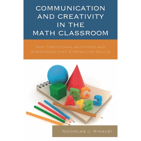 Communication and Creativity in the Math Classroom: Non-Traditional Activities and Strategies that Stress Life Skills, (Paperback)