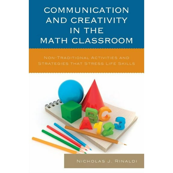 Communication and Creativity in the Math Classroom: Non-Traditional Activities and Strategies that Stress Life Skills, (Paperback)