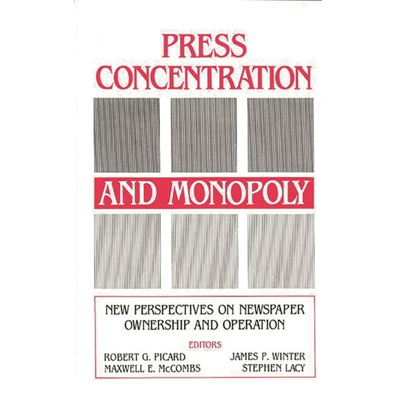 Communication and Information Science Press Concentration and Monopoly: New Perspectives on Newspaper Ownership and Operation, (Hardcover)