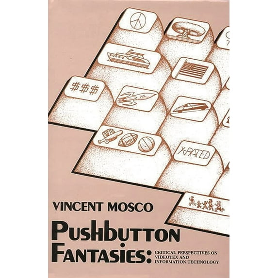 Communication and Information Sciences Pushbutton Fantasies: Critical Perspectives on Videotext and Information Technology, (Hardcover)