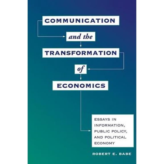 Pre-Owned Communication and the Transformation of Economics: Essays in Information, Public Policy, and Political Economy (Critical Studies in Communication an)