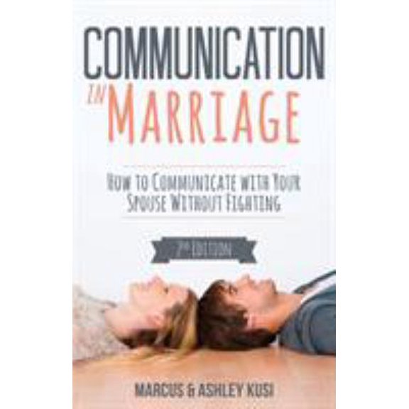 Pre-Owned Communication in Marriage: How to Communicate with Your Spouse Without Fighting (Paperback) 0998729124 9780998729121