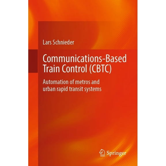 Communications-Based Train Control (Cbtc): Automation of Metros and Urban Rapid Transit Systems, (Paperback)