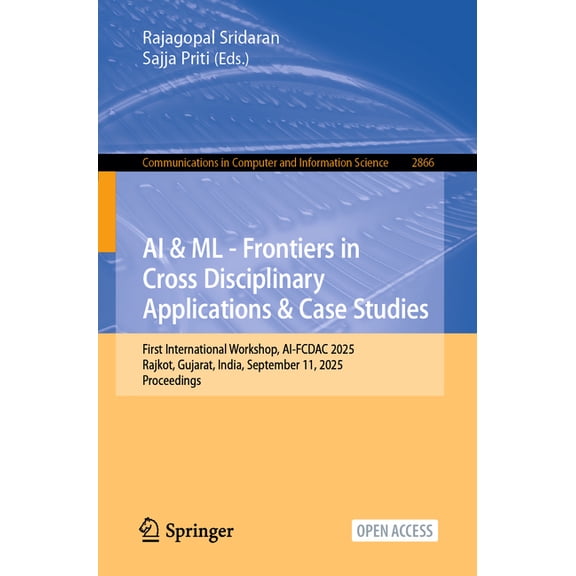 Communications in Computer and Informati AI & ML - Frontiers in Cross Disciplinary Applications & Case Studies: First International Workshop, Ai-Fcdac 2025, Rajk, Book 2866, (Paperback)