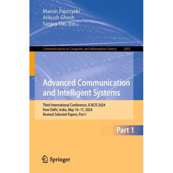 Communications in Computer and Informati Advanced Communication and Intelligent Systems: Third International Conference, Icacis 2024, New Delhi, India, May 16-17, Book 2405, (Paperback)