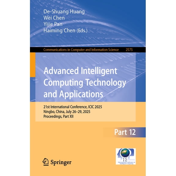 Communications in Computer and Informati Advanced Intelligent Computing Technology and Applications: 21st International Conference, ICIC 2025, Ningbo, China, Jul, Book 2575, (Paperback)