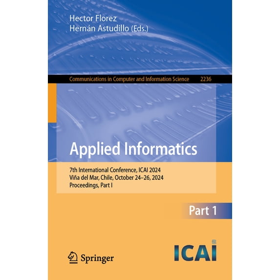 Communications in Computer and Informati Applied Informatics: 7th International Conference, Icai 2024, Viña del Mar, Chile, October 24-26, 2024, Proceedings, Par, Book 2236, (Paperback)