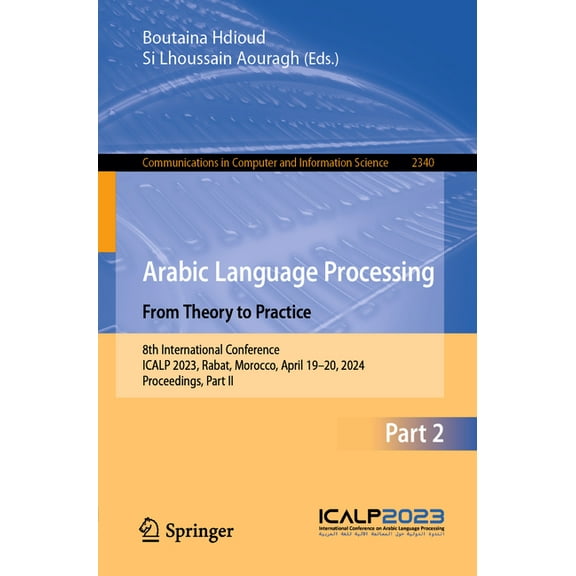 Communications in Computer and Informati Arabic Language Processing: From Theory to Practice: 8th International Conference, Icalp 2023, Rabat, Morocco, April 19-, Book 2340, (Paperback)