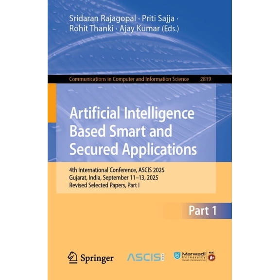 Communications in Computer and Informati Artificial Intelligence Based Smart and Secured Applications: 4th International Conference, Ascis 2025, Gujarat, India, , Book 2819, (Paperback)