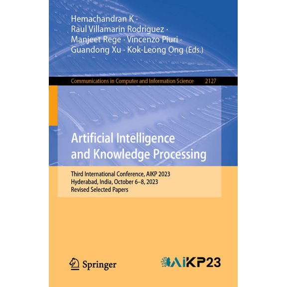 Communications in Computer and Informati Artificial Intelligence and Knowledge Processing: Third International Conference, Aikp 2023, Hyderabad, India, October 6, Book 2127, (Paperback)