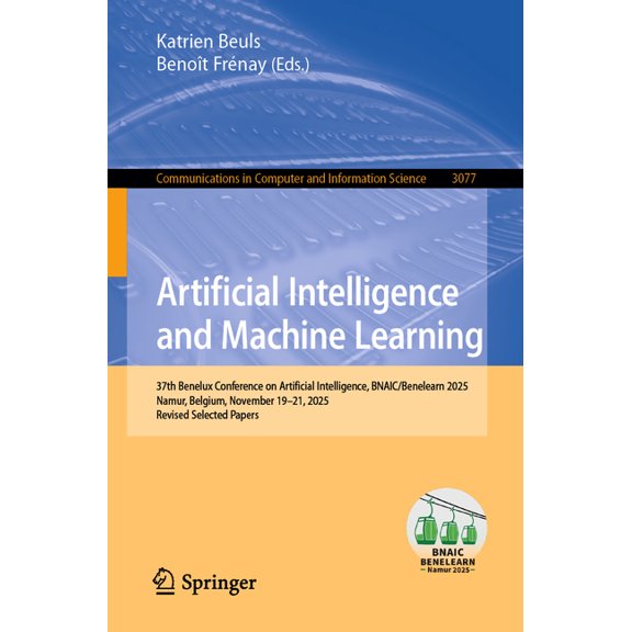 Communications in Computer and Informati Artificial Intelligence and Machine Learning: 37th Benelux Conference on Artificial Intelligence, Bnaic/Benelearn 2025, , Book 3077, (Paperback)