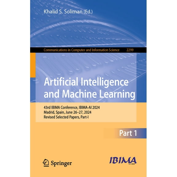 Communications in Computer and Informati Artificial Intelligence and Machine Learning: 43rd Ibima Conference, Ibima-AI 2024, Madrid, Spain, June 26-27, 2024, Rev, Book 2299, (Paperback)