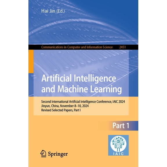 Communications in Computer and Informati Artificial Intelligence and Machine Learning: Second International Artificial Intelligence Conference, Iaic 2024, Jinyun, Book 2451, (Paperback)