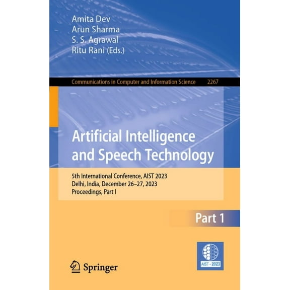 Communications in Computer and Informati Artificial Intelligence and Speech Technology: 5th International Conference, Aist 2023, Delhi, India, December 26-27, 20, Book 2267, (Paperback)