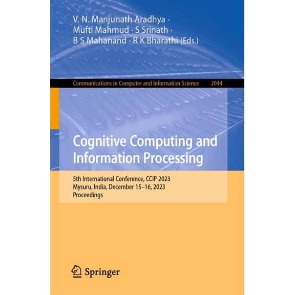 Communications in Computer and Informati Cognitive Computing and Information Processing: 5th International Conference, CCIP 2023, Mysuru, India, December 15-16, , Book 2044, (Paperback)