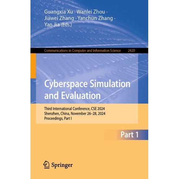 Communications in Computer and Informati Cyberspace Simulation and Evaluation: Third International Conference, CSE 2024, Shenzhen, China, November 26-28, 2024, P, Book 2420, (Paperback)
