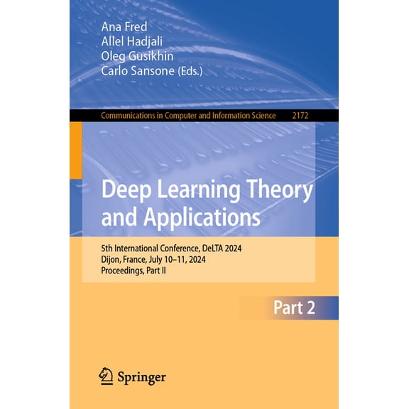 Communications in Computer and Informati Deep Learning Theory and Applications: 5th International Conference, Delta 2024, Dijon, France, July 10-11, 2024, Procee, Book 2172, (Paperback)