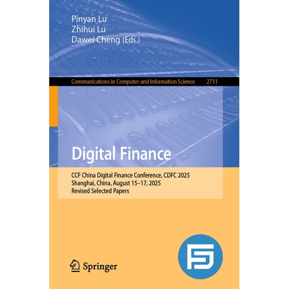 Communications in Computer and Informati Digital Finance: Ccf China Digital Finance Conference, Cdfc 2025, Shanghai, China, August 15-17, 2025, Revised Selected , Book 2711, (Paperback)