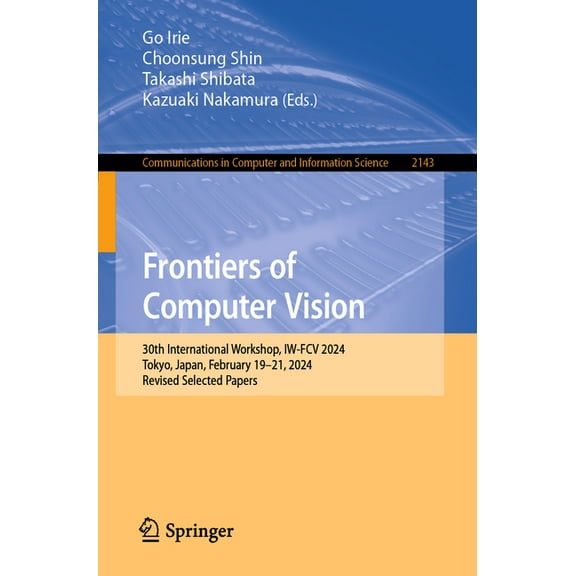 Communications in Computer and Informati Frontiers of Computer Vision: 30th International Workshop, Iw-Fcv 2024, Tokyo, Japan, February 19-21, 2024, Revised Sele, Book 2143, (Paperback)