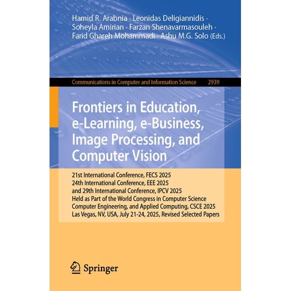 Communications in Computer and Informati Frontiers in Education, E-Learning, E-Business, Image Processing, and Computer Vision: 21st International Conference, Fe, Book 2939, (Paperback)