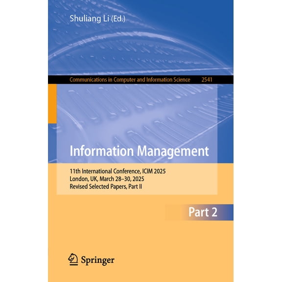 Communications in Computer and Informati Information Management: 11th International Conference, ICIM 2025, London, Uk, March 28-30, 2025, Revised Selected Papers, Book 2541, (Paperback)