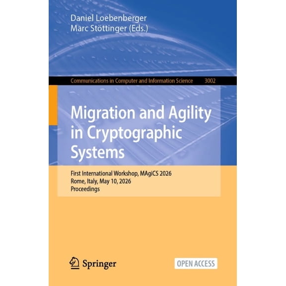 Communications in Computer and Informati Migration and Agility in Cryptographic Systems: First International Workshop, Magics 2026, Rome, Italy, May 10, 2026, Pr, Book 3002, (Paperback)