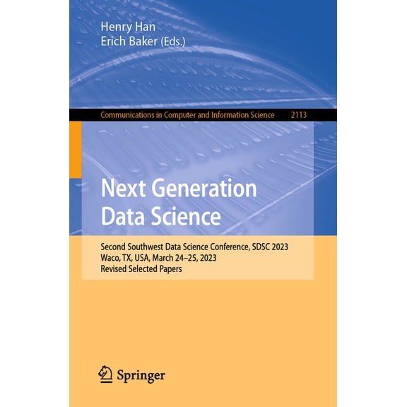 Communications in Computer and Informati Next Generation Data Science: Second Southwest Data Science Conference, Sdsc 2023, Waco, Tx, Usa, March 24-25, 2023, Rev, Book 2113, (Paperback)