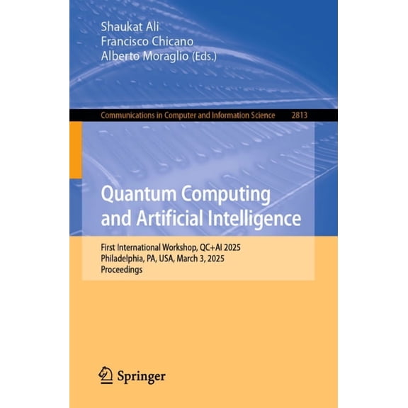 Communications in Computer and Informati Quantum Computing and Artificial Intelligence: First International Workshop, Qc+ai 2025, Philadelphia, Pa, Usa, March 3,, Book 2813, (Paperback)