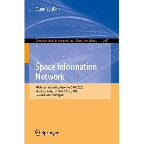 Communications in Computer and Informati Space Information Networks: 7th International Conference, Sinc 2023, Wuhan, China, October 12-13, 2023, Revised Selected, Book 2057, (Paperback)