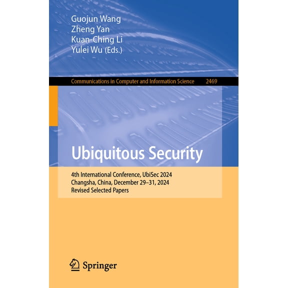 Communications in Computer and Informati Ubiquitous Security: 4th International Conference, Ubisec 2024, Changsha, China, December 29-31, 2024, Revised Selected , Book 2469, (Paperback)