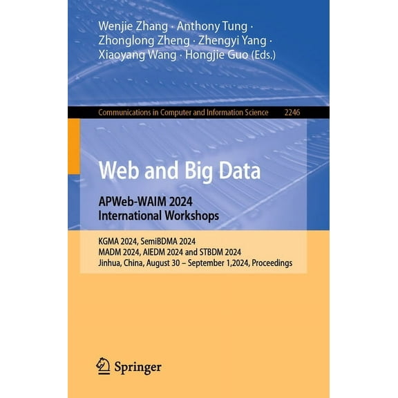 Communications in Computer and Informati Web and Big Data. Apweb-Waim 2024 International Workshops: Kgma 2024, Semibdma 2024, Madm 2024, Aiedm 2024 and Stbdm 202, Book 2246, (Paperback)