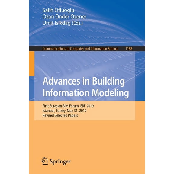 Communications in Computer and Informati Advances in Building Information Modeling: First Eurasian Bim Forum, Ebf 2019, Istanbul, Turkey, May 31, 2019, Revised S, Book 1188, (Paperback)