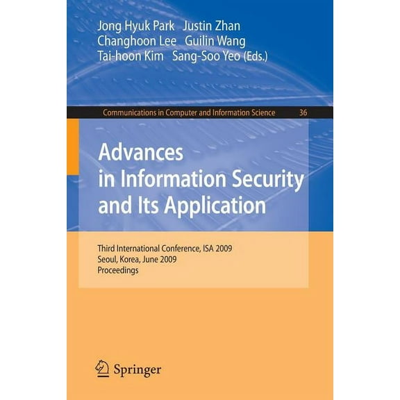 Communications in Computer and Informati Advances in Information Security and Its Application: Third International Conference, ISA 2009, Seoul, Korea, June 25-27, Book 36, (Paperback)