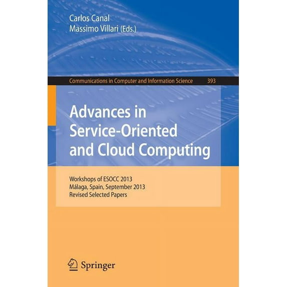 Communications in Computer and Informati Advances in Service-Oriented and Cloud Computing: Workshops of Esocc 2013, Málaga, Spain, September 11-13, 2013, Revised, Book 393, (Paperback)