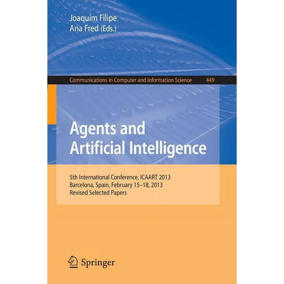 Communications in Computer and Informati Agents and Artificial Intelligence: 5th International Conference, Icaart 2013, Barcelona, Spain, February 15-18, 2013. R, Book 449, (Paperback)