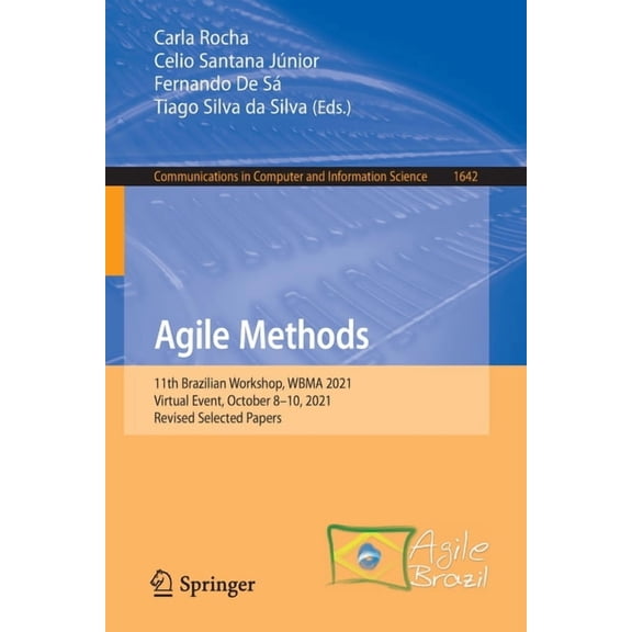 Communications in Computer and Informati Agile Methods: 11th Brazilian Workshop, Wbma 2021, Virtual Event, October 8-10, 2021, Revised Selected Papers, Book 1642, (Paperback)