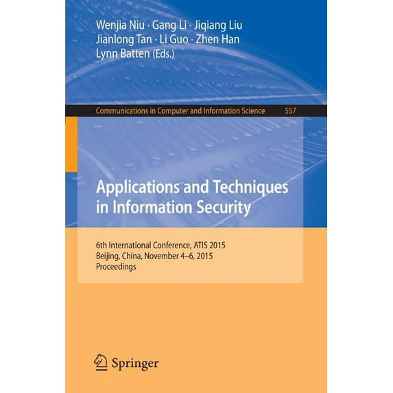 Communications in Computer and Informati Applications and Techniques in Information Security: 6th International Conference, Atis 2015, Beijing, China, November 4, Book 557, (Paperback)
