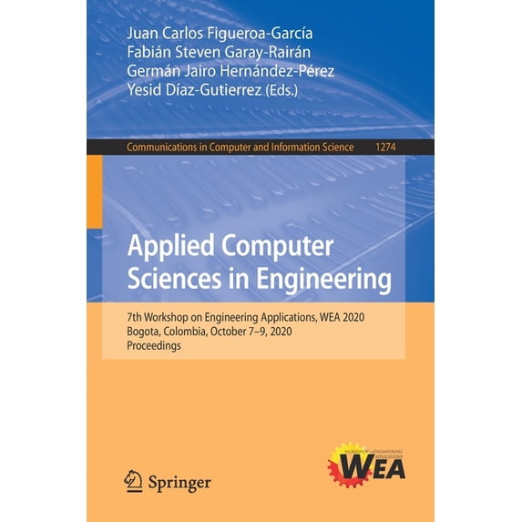 Communications in Computer and Informati Applied Computer Sciences in Engineering: 7th Workshop on Engineering Applications, Wea 2020, Bogota, Colombia, October , Book 1274, (Paperback)