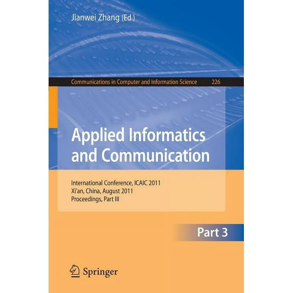 Communications in Computer and Informati Applied Informatics and Communication, Part 3: International Conference, ICAIC 2011, Xi'an China, August 2011, Proceedin, Book 226, (Paperback)